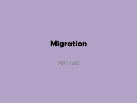 Migration AP HuG. Migration Migration – A change in residence that is intended to be permanent Emigration – leaving a country Immigration – entering a.