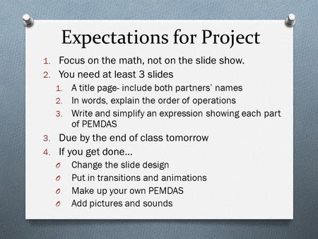 Expectations for Project 1. Focus on the math, not on the slide show. 2. You need at least 3 slides 1. A title page- include both partners’ names 2. In.