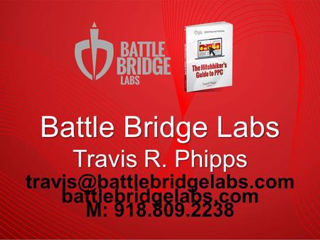 battlebridgelabs.com M: 918.809.2238 Battle Bridge Labs Travis R. Phipps.