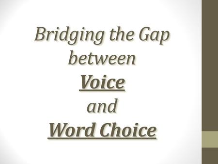 Bridging the Gap between Voice and Word Choice. Word Choice Definition: By definition, word choice at its best means precise, colorful, descriptive and.