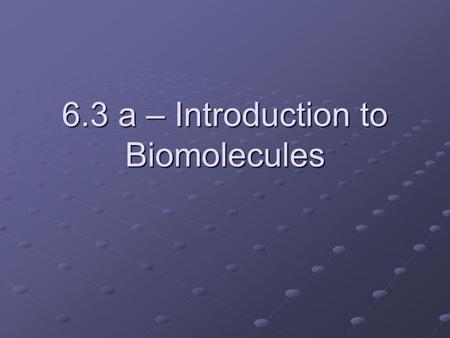 6.3 a – Introduction to Biomolecules. What is an organic compound? What is so special about Carbon? Compounds containing C, H, O and often N, P, & S.