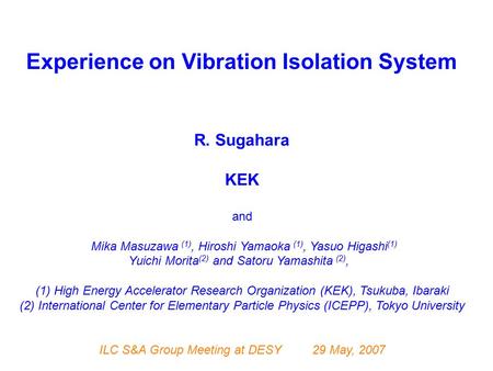 Experience on Vibration Isolation System R. Sugahara KEK and Mika Masuzawa (1), Hiroshi Yamaoka (1), Yasuo Higashi (1) Yuichi Morita (2) and Satoru Yamashita.
