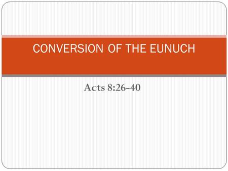 Acts 8:26-40 CONVERSION OF THE EUNUCH. Conversion of the Eunuch One must diligently seek salvation by faith. Salvation comes through gospel preaching.