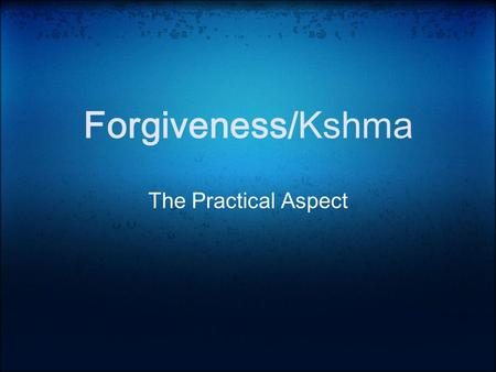 Forgiveness/Kshma The Practical Aspect. What is Kshama, Forgiveness ? Absence or lack of anger is Kshama To reduce anger, win over depression and stress.