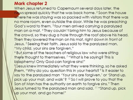 Mark chapter 2 When Jesus returned to Capernaum several days later, the news spread quickly that he was back home. 2 Soon the house where he was staying.