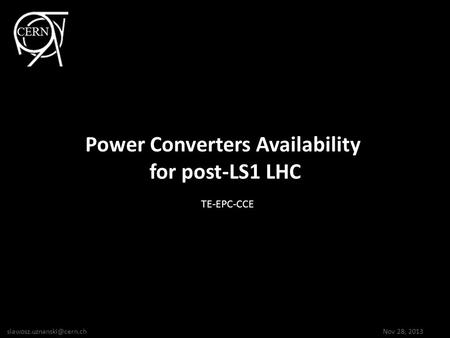 Nov 28, 2013 Power Converters Availability for post-LS1 LHC TE-EPC-CCE.
