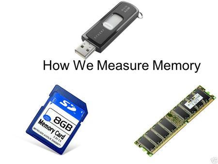 How We Measure Memory. Learning Goal Today we are going to learn how the computer stores information.
