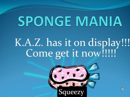 K.A.Z. has it on display!!! Come get it now!!!!! Squeezy.
