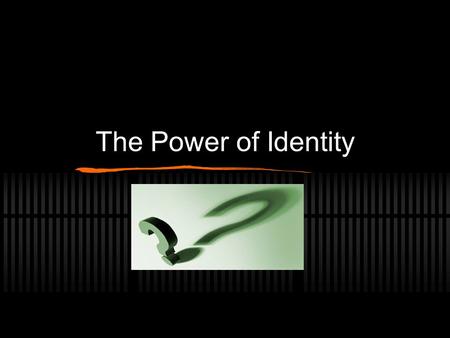 The Power of Identity. Identity Summary Throughout this presentation we will see a number of people who have made an impact on the world. We will learn.