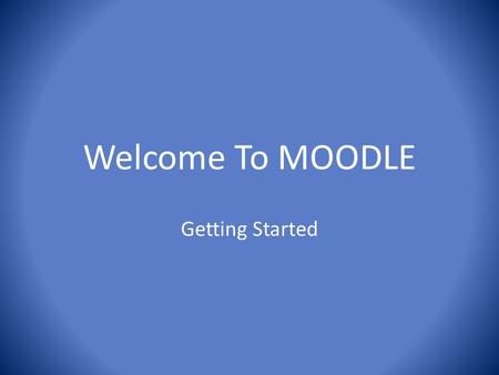 Welcome To MOODLE Getting Started. Introductions Christa McLaughlin – High School math teacher and high school lead teacher of technology Jason Grubbs.
