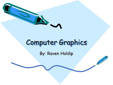 Computer Graphics By: Raven Holdip. What is computer graphics? Computer graphics are Graphics implemented through the use of computers and Methods and.
