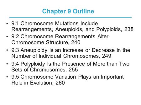 Chapter 9 Outline 9.1 Chromosome Mutations Include Rearrangements, Aneuploids, and Polyploids, 238 9.2 Chromosome Rearrangements Alter Chromosome Structure,