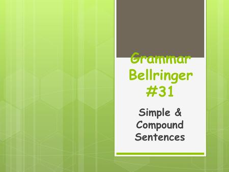 Grammar Bellringer #31 Simple & Compound Sentences.