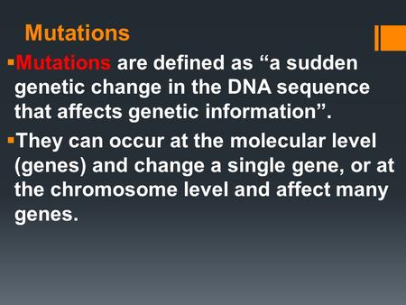 Mutations  Mutations are defined as “a sudden genetic change in the DNA sequence that affects genetic information”.  They can occur at the molecular.