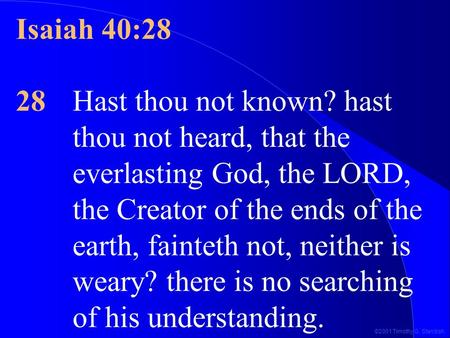 ©2001 Timothy G. Standish Isaiah 40:28 28Hast thou not known? hast thou not heard, that the everlasting God, the LORD, the Creator of the ends of the earth,