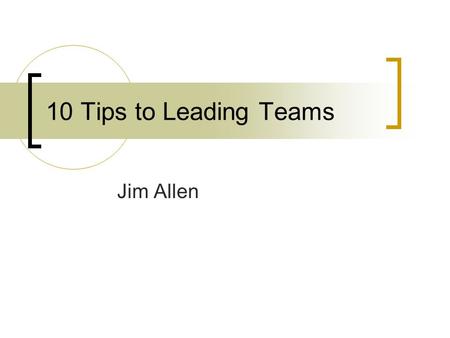 10 Tips to Leading Teams Jim Allen.