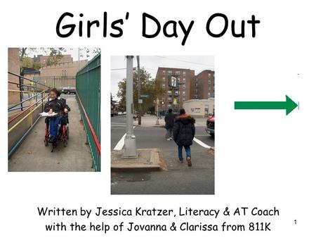 1 Girls’ Day Out Written by Jessica Kratzer, Literacy & AT Coach with the help of Jovanna & Clarissa from 811K.