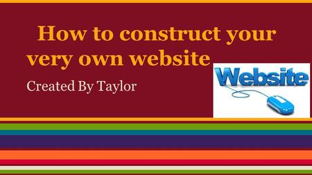How to construct your very own website Created By Taylor.