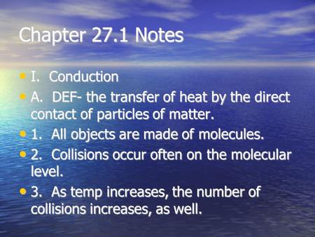 Chapter 27.1 Notes I. Conduction I. Conduction A. DEF- the transfer of heat by the direct contact of particles of matter. A. DEF- the transfer of heat.