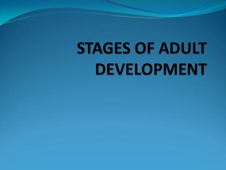 STAGES OF ADULT DEVELOPMENT