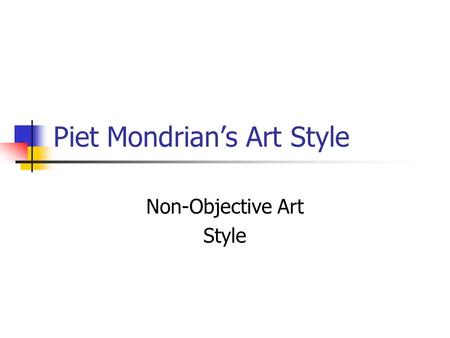 Piet Mondrian’s Art Style Non-Objective Art Style.