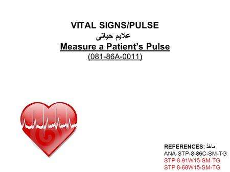REFERENCES: ماخذ ANA-STP-8-86C-SM-TG STP 8-91W15-SM-TG STP 8-68W15-SM-TG VITAL SIGNS/PULSE علایم حیاتی Measure a Patient’s Pulse (081-86A-0011)