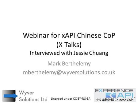 Webinar for xAPI Chinese CoP (X Talks) Interviewed with Jessie Chuang Mark Berthelemy Licensed under CC BY-NS-SA.