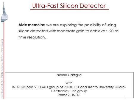 Ultra-Fast Silicon Detector 1 Aide memoire: we are exploring the possibility of using silicon detectors with moderate gain to achieve ~ 20 ps time resolution.