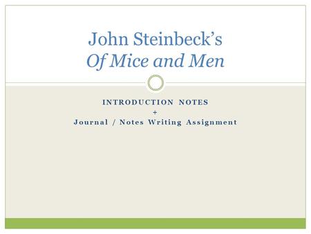 INTRODUCTION NOTES + Journal / Notes Writing Assignment John Steinbeck’s Of Mice and Men.
