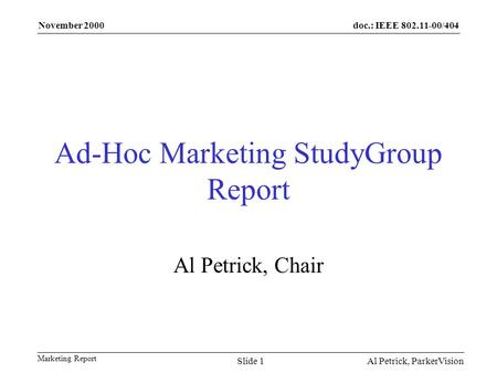 Doc.: IEEE 802.11-00/404 Marketing Report November 2000 Al Petrick, ParkerVisionSlide 1 Ad-Hoc Marketing StudyGroup Report Al Petrick, Chair.