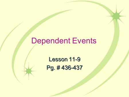 Dependent Events Lesson 11-9 Pg. # 436-437. CA Content Standards Statistics, Data Analysis, and Probability 3.5*** I understand the difference between.