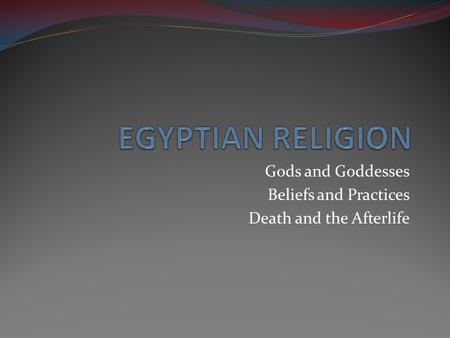 Gods and Goddesses Beliefs and Practices Death and the Afterlife.