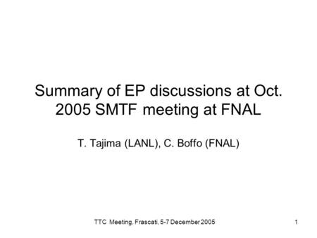 TTC Meeting, Frascati, 5-7 December 20051 Summary of EP discussions at Oct. 2005 SMTF meeting at FNAL T. Tajima (LANL), C. Boffo (FNAL)