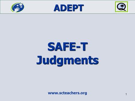 ADEPT www.scteachers.org 1 SAFE-T Judgments. SAFE-T 2 What are the stages of SAFE-T?  Stage I: Preparation  Stage II: Collection of evidence  Stage.