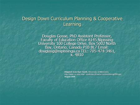 Design Down Curriculum Planning & Cooperative Learning Douglas Gosse, PhD Assistant Professor, Faculty of Education Office A145 Nipissing University 100.
