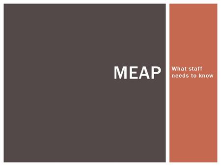 What staff needs to know MEAP.  Tuesday, October 8–Reading, Day 1 6 th -8 th  Wednesday, October 9–Reading, Day 2 6 th - 8 th  Thursday, October 10–Writing.