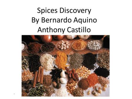 Spices Discovery By Bernardo Aquino Anthony Castillo PICTURE.