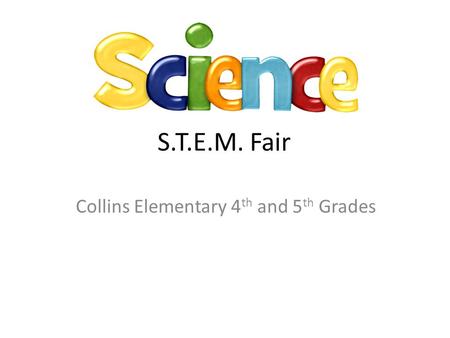 S.T.E.M. Fair Collins Elementary 4 th and 5 th Grades.
