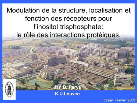 Modulation de la structure, localisation et fonction des récepteurs pour l’inositol trisphosphate: le rôle des interactions protéiques. Jan B. Parys K.U.Leuven.