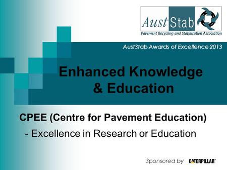 Enhanced Knowledge & Education AustStab Awards of Excellence 2013 CPEE (Centre for Pavement Education) - Excellence in Research or Education Sponsored.
