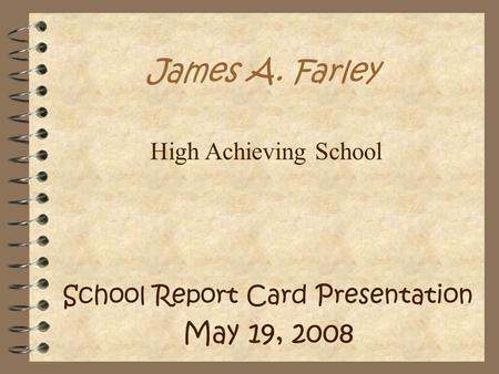 James A. Farley School Report Card Presentation May 19, 2008 High Achieving School.