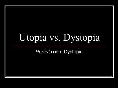 Utopia vs. Dystopia Partials as a Dystopia. What is an Utopia? Literally it means “a place that does not exist” Basically it is the “perfect” society.
