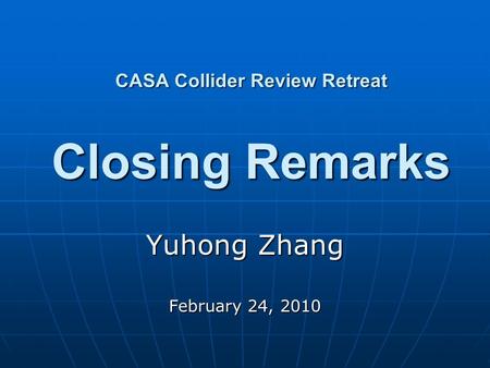 CASA Collider Review Retreat Closing Remarks Yuhong Zhang February 24, 2010.