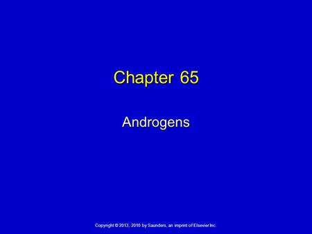 Copyright © 2013, 2010 by Saunders, an imprint of Elsevier Inc. Chapter 65 Androgens.