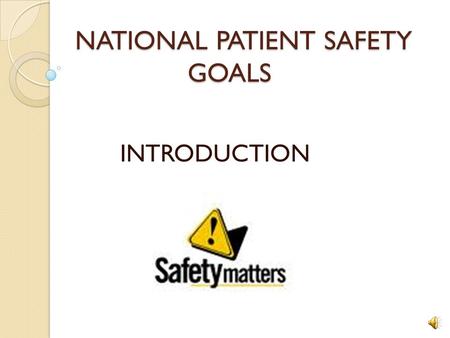 NATIONAL PATIENT SAFETY GOALS INTRODUCTION Mission Statement of the Joint Commission To continuously improve health care for the public, in collaboration.