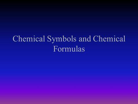 Chemical Symbols and Chemical Formulas. Chemical Symbols Chemical symbols are used by chemists to represent the elements The symbols are either a single,