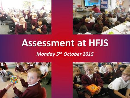 Assessment at HFJS Monday 5 th October 2015. September 2015 - All primary year groups are to follow the new curriculum. The system of ‘levelling’ a child.