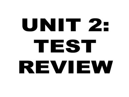UNIT 2: TEST REVIEW.