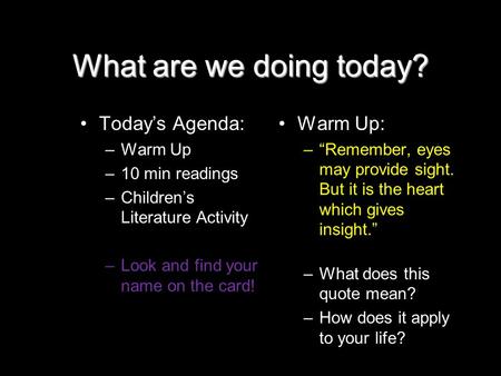 What are we doing today? Today’s Agenda: –Warm Up –10 min readings –Children’s Literature Activity –Look and find your name on the card! Warm Up: –“Remember,