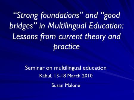 Seminar on multilingual education Kabul, March 2010 Susan Malone